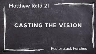 7/02/23 - Matthew 16:13-21 - "Casting the Vision"