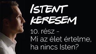 Mi az élet értelme, ha nincs Isten? | Istent keresem #10