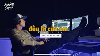 ĐỀU LÀ CỦA EM - Song Luân | Disco Version (Cover) | ANH TRAI SAY HI 2024