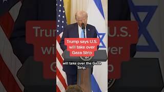 Trump says U.S. will take over Gaza Strip