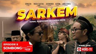 SARKEM Season 3 : Eps. 5 - SOMBONG