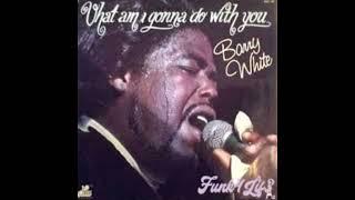 Barry  White - "What Am I Gonna Do with You"