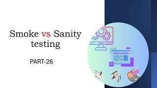 Difference between Smoke vs Sanity testing | Part 26