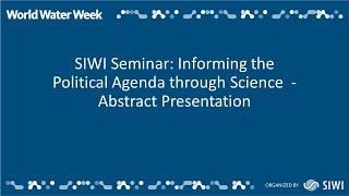 SIWI Seminar: Informing the Political Agenda through Science  - Abstract Presentation