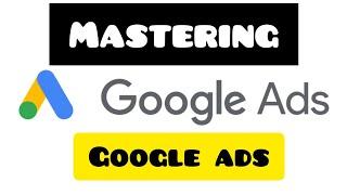 Mastering google ads|| How to master your Google ads||