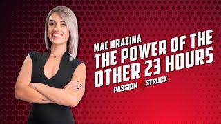 The Power of the Other 23 Hours | Mac Brazina | Passion Struck Podcast