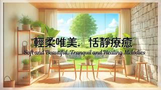 輕柔唯美．恬靜療癒的音樂 Soft and Beautiful, Tranquil and Healing Melodies | 放鬆音樂.治癒音樂.輕音樂.好聽的音樂.Relaxing music.