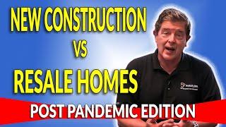 New Construction vs Resale Homes – Pros & Cons (Post Pandemic Edition)