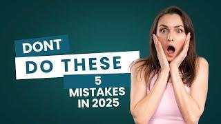 Stop These 5 Mistakes in 2025 Before its Too late!