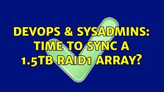 DevOps & SysAdmins: Time to sync a 1.5TB RAID1 array?