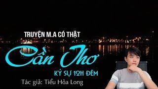 CẦN THƠ - KÝ SỰ 12H ĐÊM | Truyện M.A có thật Nguyễn Huy diễn đọc