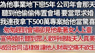 【完結】為他事業地下戀5年公司年會那天，聽到他偷偷佈置會場要當眾求婚，我連夜拿下500萬專案給他當驚喜，匆匆趕到會場卻見他牽女人上臺，宣佈婚訊聽眾人歡呼總裁夫人真美，收回合同這樣做讓他人財兩空痛不欲生