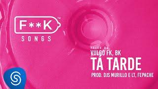 04. Vulgo FK, BK - TÁ TARDE (Djs Murillo e LT, Fepache) [F**K SONGS]