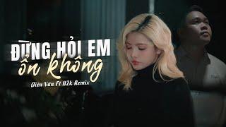 ĐỪNG HỎI EM ỔN KHÔNG REMIX - DIỆU VÂN x H2K | VIDEO MUSIC | Đừng Hỏi Em Ổn Không Remix Hot Tiktok