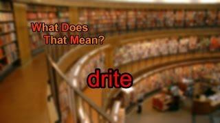 What does drite mean?