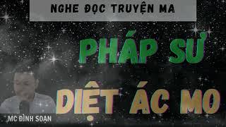 NGHE ĐỌC TRUYỆN MA: PHÁP SƯ DIỆT ÁC MO | CHUYỆN MA ĐÌNH SOẠN HOT NHẤT 2025.