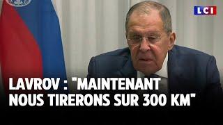 Lavrov : "Maintenant nous tirerons sur 300 KM"｜LCI