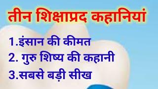 तीन शिक्षाप्रद कहानियां - इंसान की कीमत / सबसे बड़ी सीख / गुरु शिष्य की कहानी @gyansaransh965