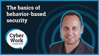 The basics of behavior-based security | Cyber Work Podcast