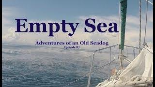 Empty Sea.  Adventures of an old Seadog, ep87