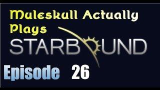 Muleskull Actually Plays Starbound Ep. 26