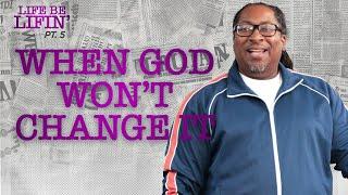 When God Won't Change It | Life Be Lifin' Pt. 5 | Pastor Lewis Hemphill Jr.