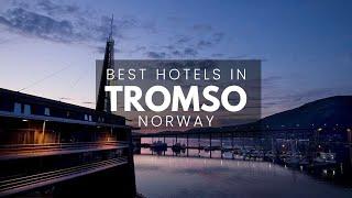 Best Hotels In Tromso Norway (Best Affordable & Luxury Options)