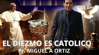 EL DIEZMO ES CATOLICO Pr. MIGUEL A ORTIZ