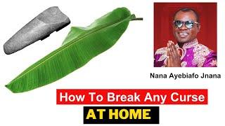 How To Break Any Curse at Home - Nana Ayebiafo Jnana