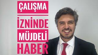 ÇALIŞMA İZNİ ALACAKLARA MÜJDELİ HABER (Yabancıların Çalışma İzni)