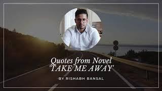 Quotes from Novel 'TAKE ME AWAY' by Author RISHABH BANSAL