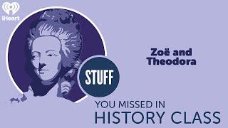 SYMHC Classics: Zoë and Theodora | STUFF YOU MISSED IN HISTORY CLASS