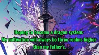 Hoping to become a dragon system: My cultivation will always be three stages higher than my father's