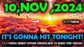 it's coming! 10november 2024! 11/1 portal Energy Hitting Tonight,Next 24 hours very Crucial!