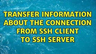 transfer information about the connection from ssh client to ssh server (4 Solutions!!)