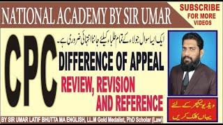 CPC, LECTURE 26, DIFFERENCE OF APPEAL, REVIEW, REVISION AND REFERENCE