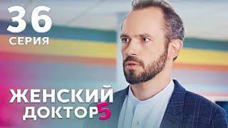 ЖЕНСКИЙ ДОКТОР 5 Серия 36. Драма. Мелодрама. Сериал Про Врачей.