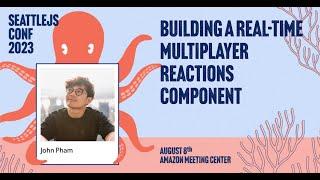 Building a Real-Time Multiplayer Reactions Component | John Pham | SeattleJS Conf 2023