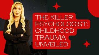 The Killer Psychologist: Childhood Trauma Unveiled - Forensic Psychology