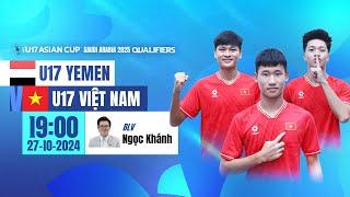 TRỰC TIẾP: U17 YEMEN - U17 VIỆT NAM | VÒNG LOẠI AFC U17 ASIAN CUP 2025