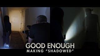 Good Enough - Making 'Shadowed'