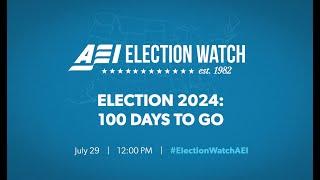 AEI Election Watch 2024: 100 Days to Go