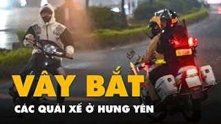 Cảnh sát Hưng Yên quây rào bắt 'quái xế'