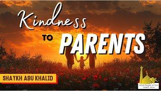 Kindness To Parents | Shaykh Khalid Abu Ahmed