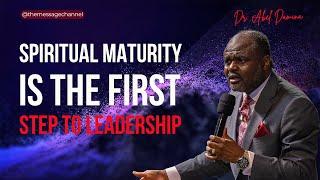 SPIRITUAL MATURITY IS THE FIRST STEP TO LEADERSHIP - DR . ABEL DAMINA