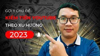 Gợi Ý Chủ Đề Kiếm Tiền Youtube 2023 Theo Xu Hướng Tìm Kiếm Google