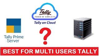 WHICH IS BEST FOR TALLY MULTI USERS | TALLY ON CLOUD ? | TALLY SERVER ? | IN HOUSE SERVER SYSTEM ?