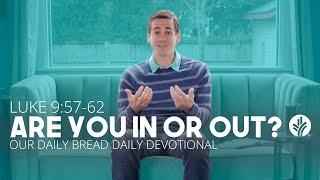 Are You In or Out? | Luke 9:57–62 | Our Daily Bread Video Devotional