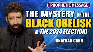 The Mystery Of The Black Obelisk - And the Election of 2024! | Jonathan Cahn Prophetic