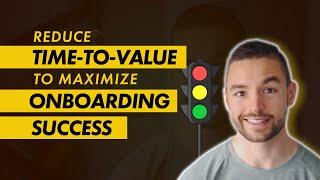 Reduce Time-To-Value (TTV) to Maximize Onboarding Success | Wes Bush